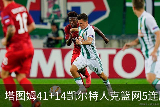 塔图姆41+14凯尔特人克篮网5连胜 雷霆胜魔术