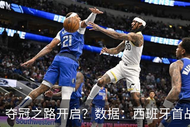 夺冠之路开启？数据：西班牙首战望大胜黑马队